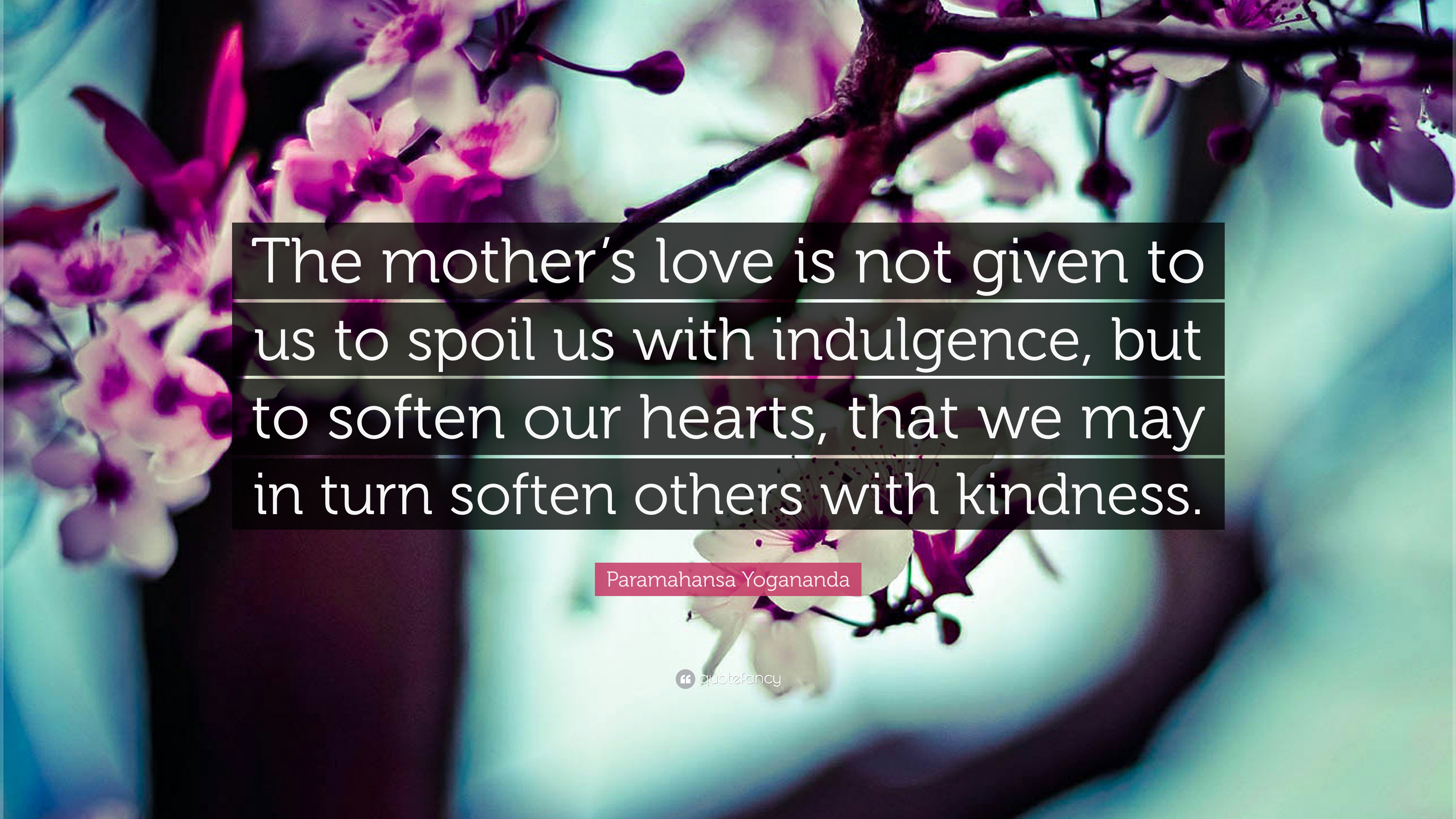 Paramahansa Yogananda Quote: “The mother's love is not given to us ...