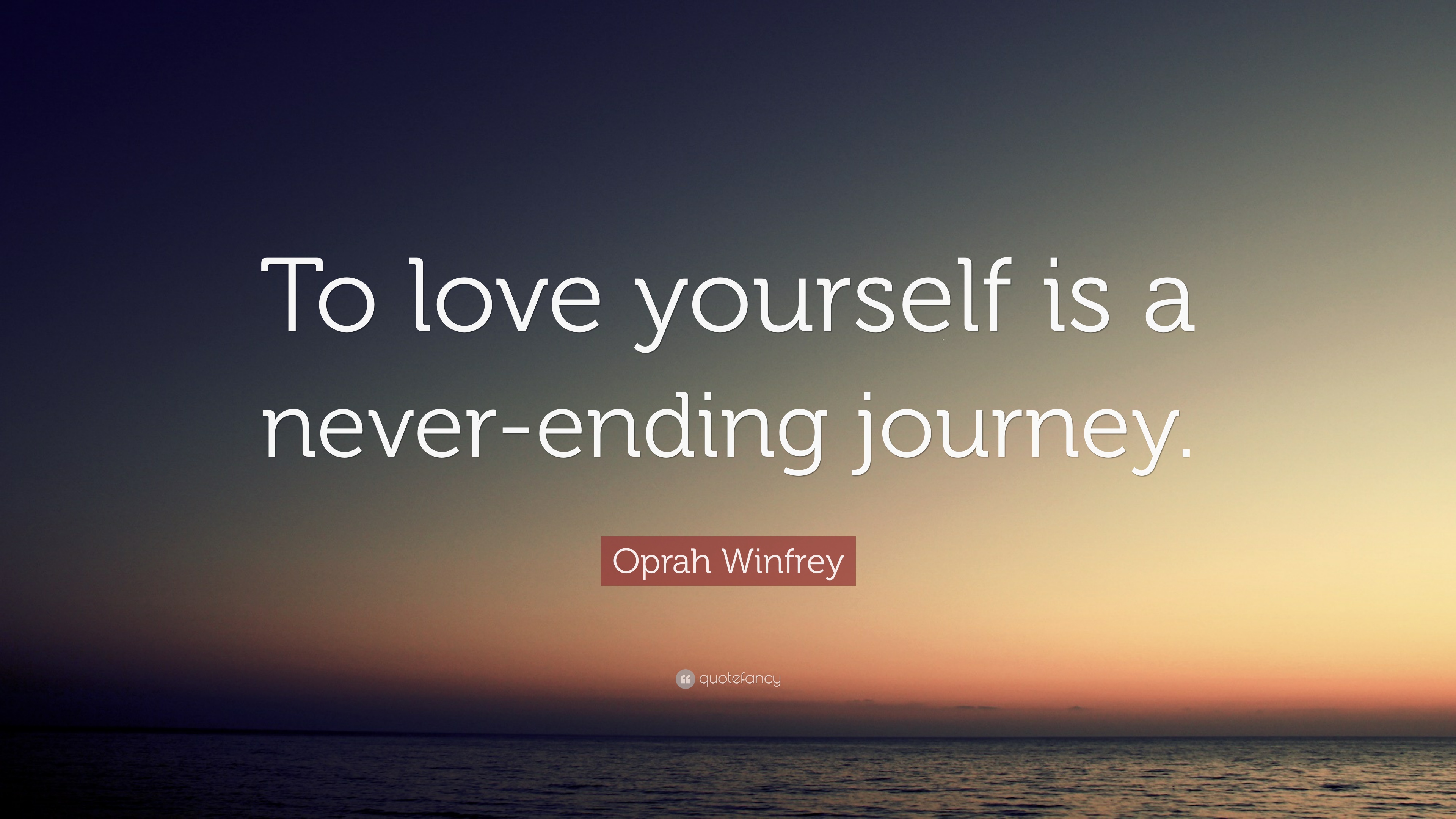 Oprah Winfrey Quote: “To love yourself is a never-ending journey ...