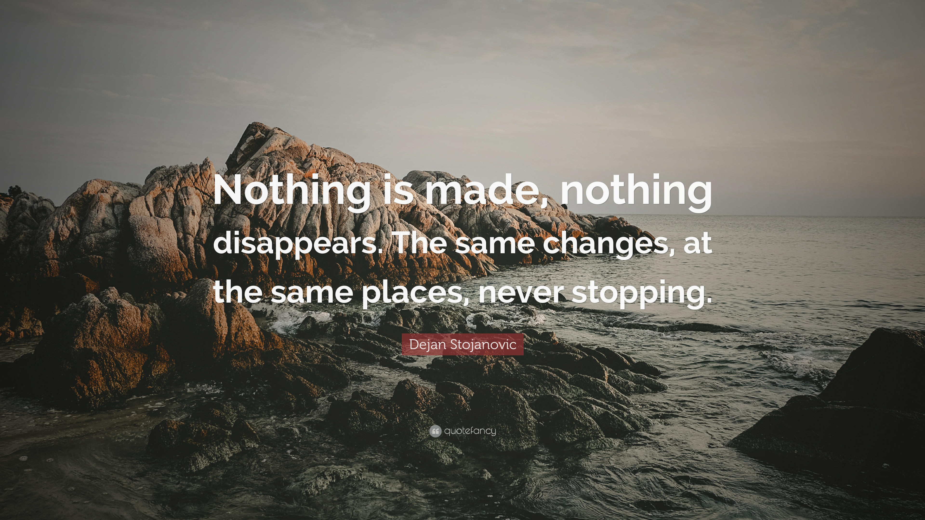 Dejan Stojanovic Quote: “Nothing is made, nothing disappears. The ...