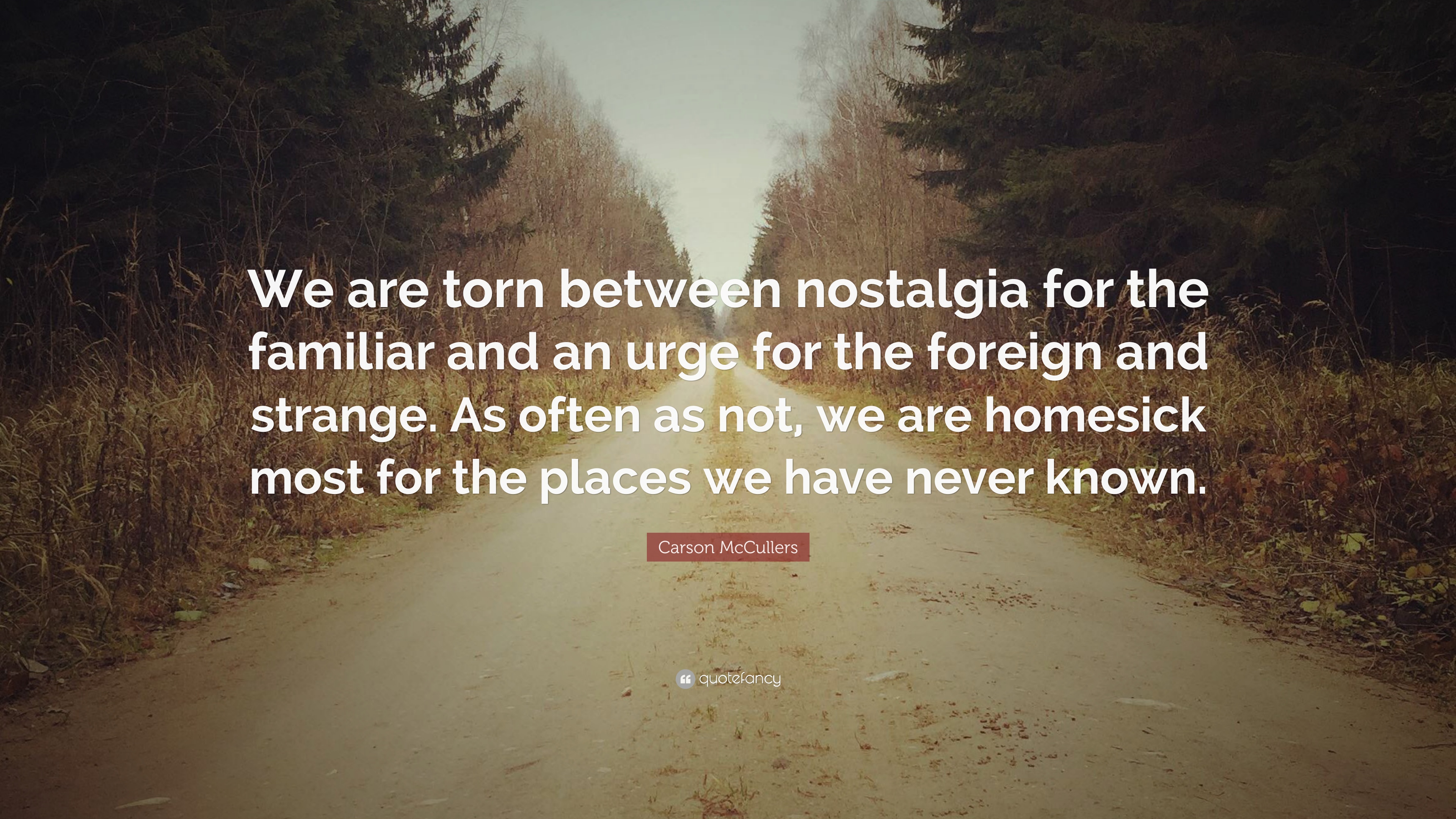 Carson McCullers Quote: “We are torn between nostalgia for the ...