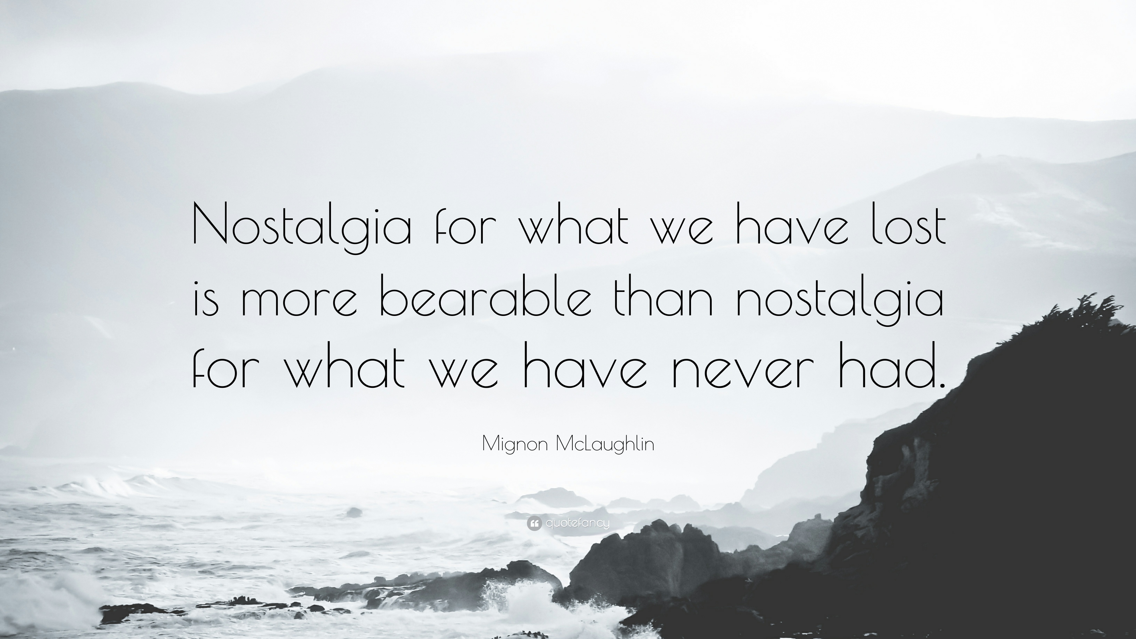 Mignon McLaughlin Quote: “Nostalgia for what we have lost is more ...