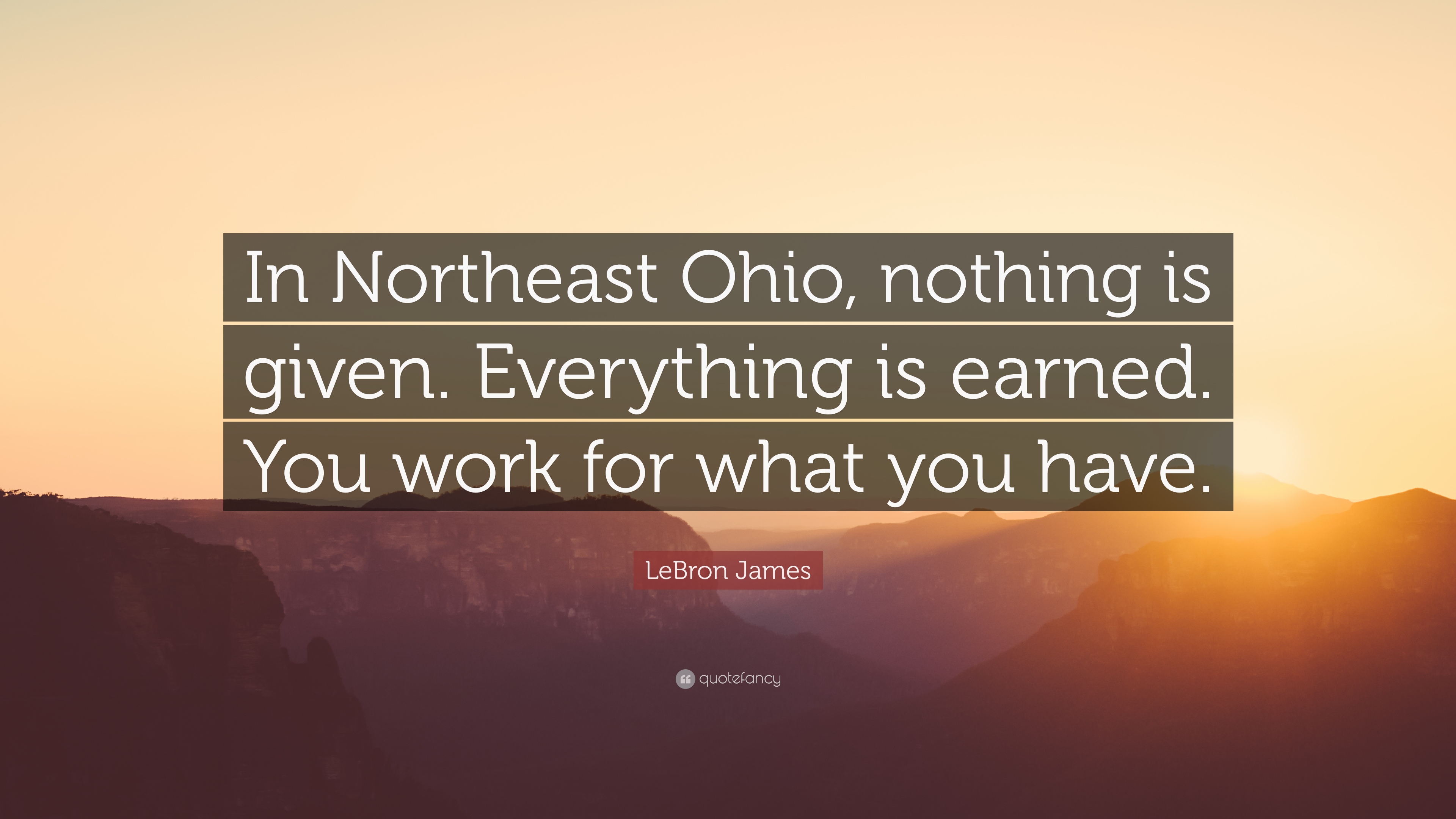 LeBron James Quote: “In Northeast Ohio, nothing is given. Everything ...