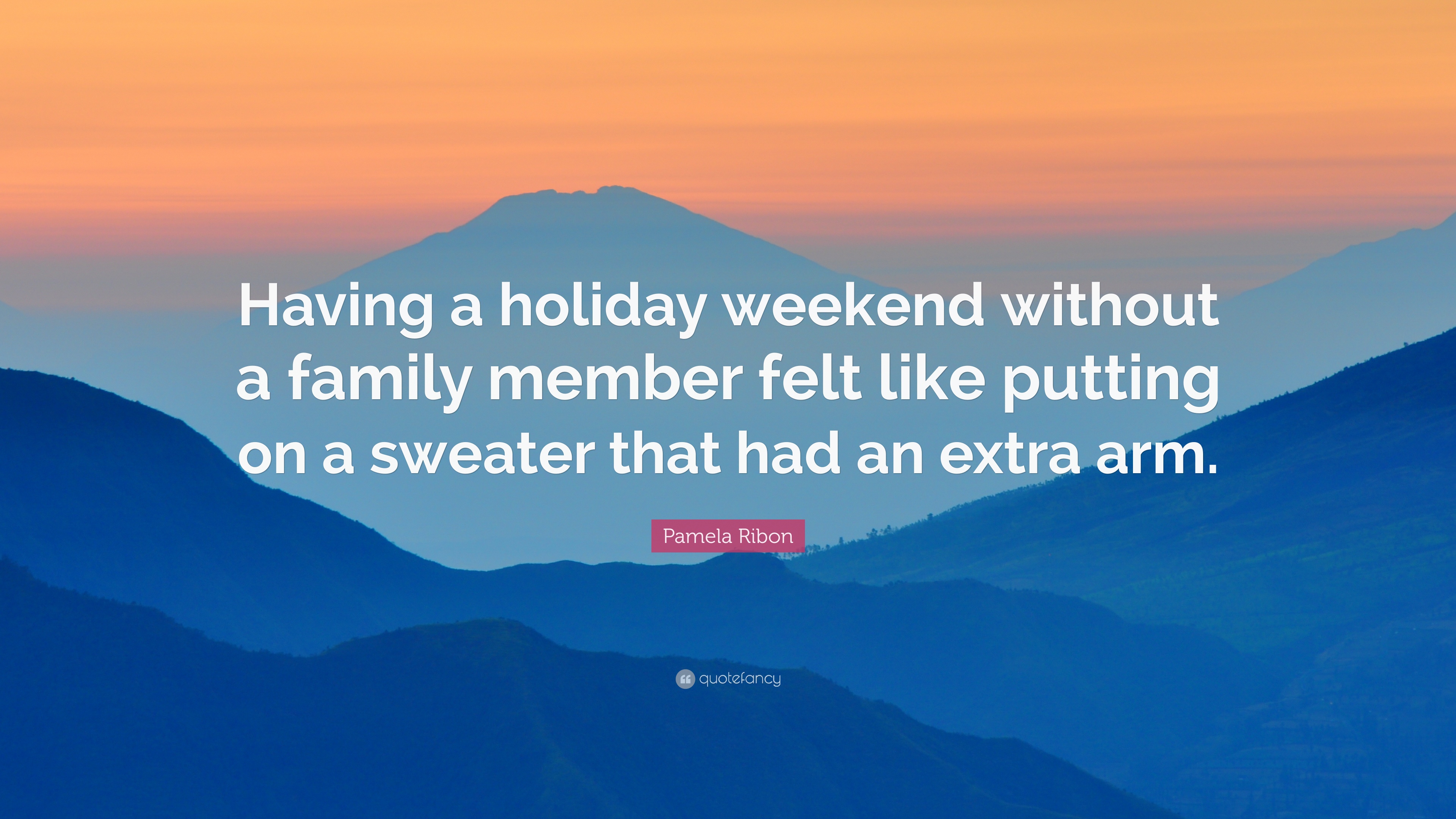 Pamela Ribon Quote: “Having a holiday weekend without a family ...