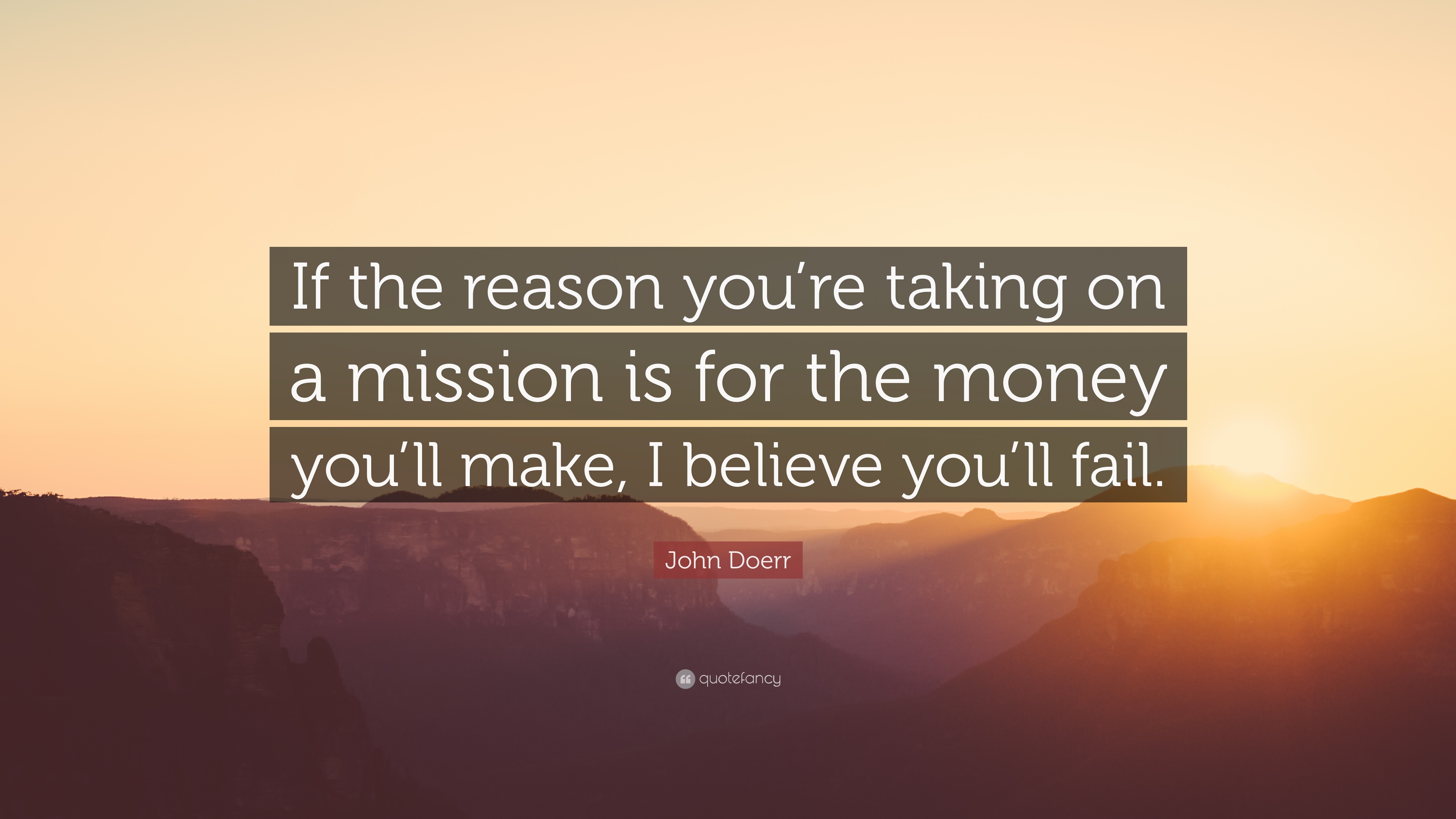 John Doerr Quote: “If the reason you're taking on a mission is for ...