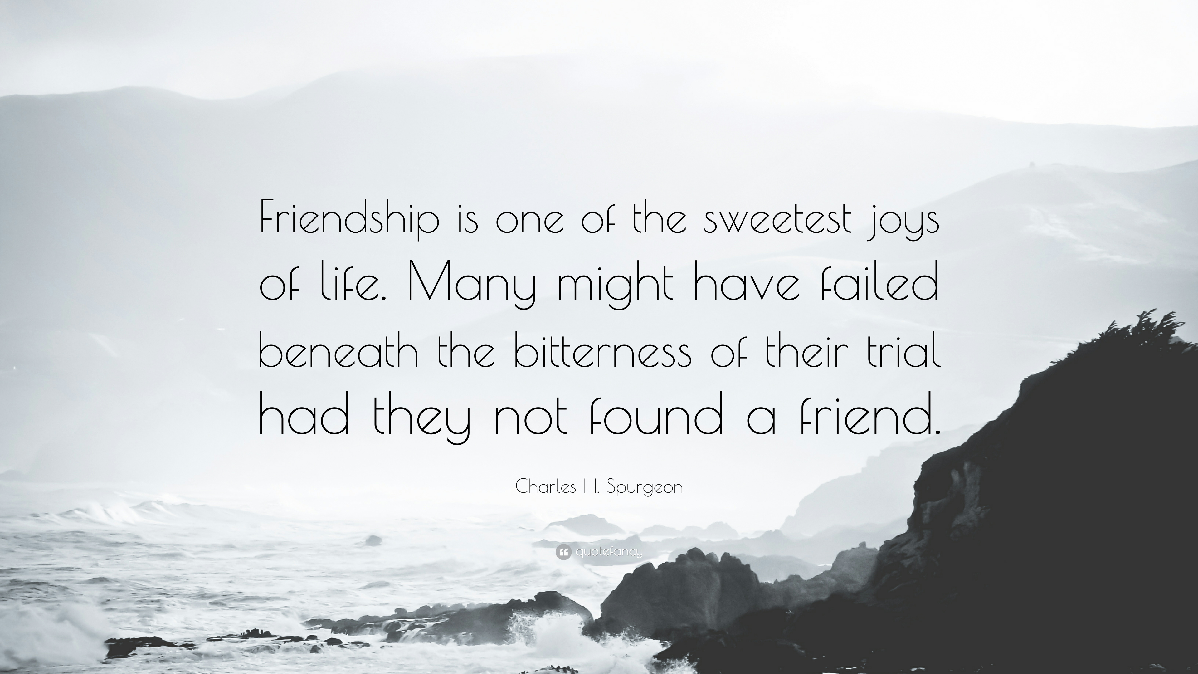 Charles H. Spurgeon Quote: “Friendship is one of the sweetest joys ...