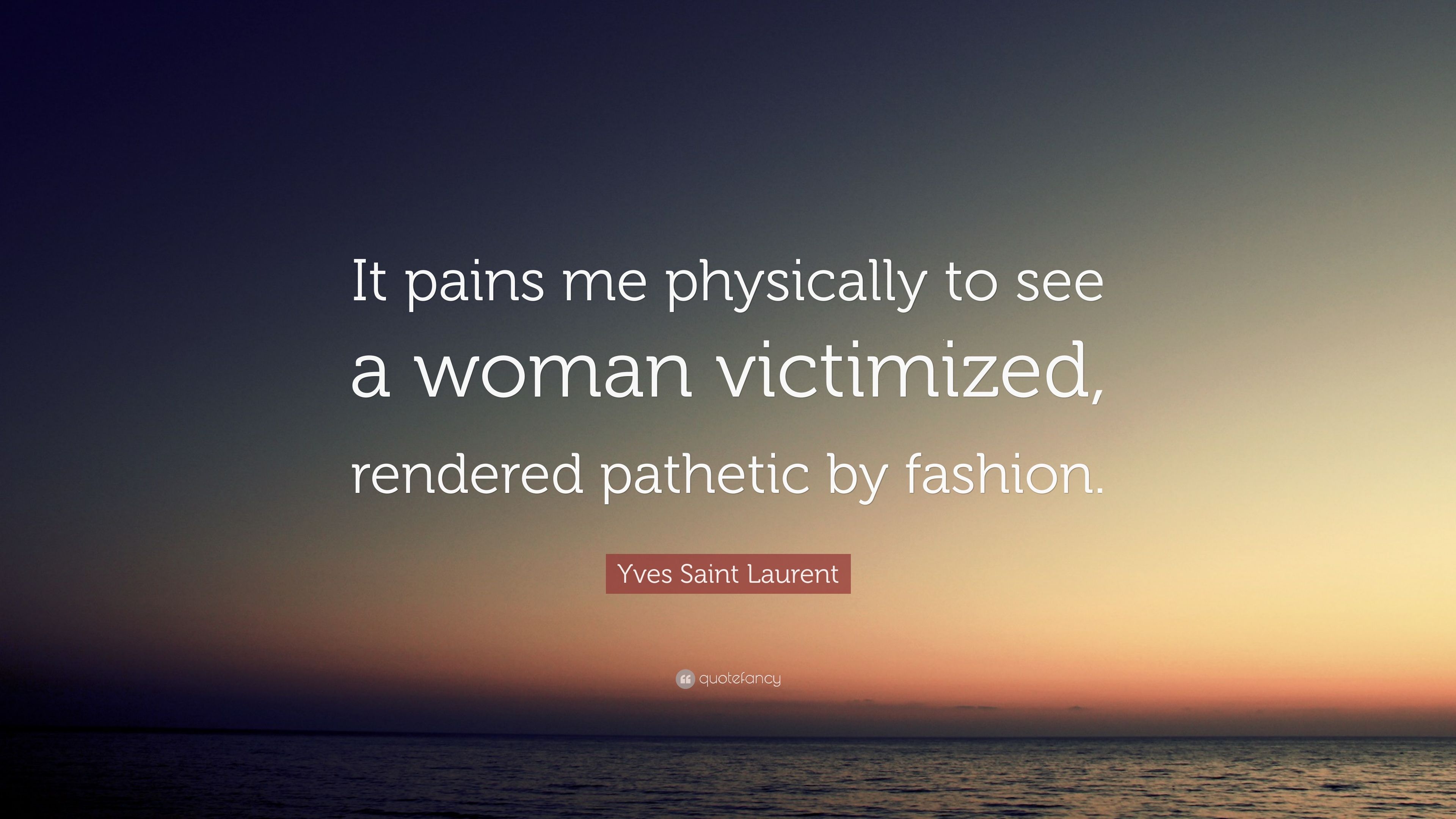 Yves Saint Laurent Quote: “It pains me physically to see a woman ...