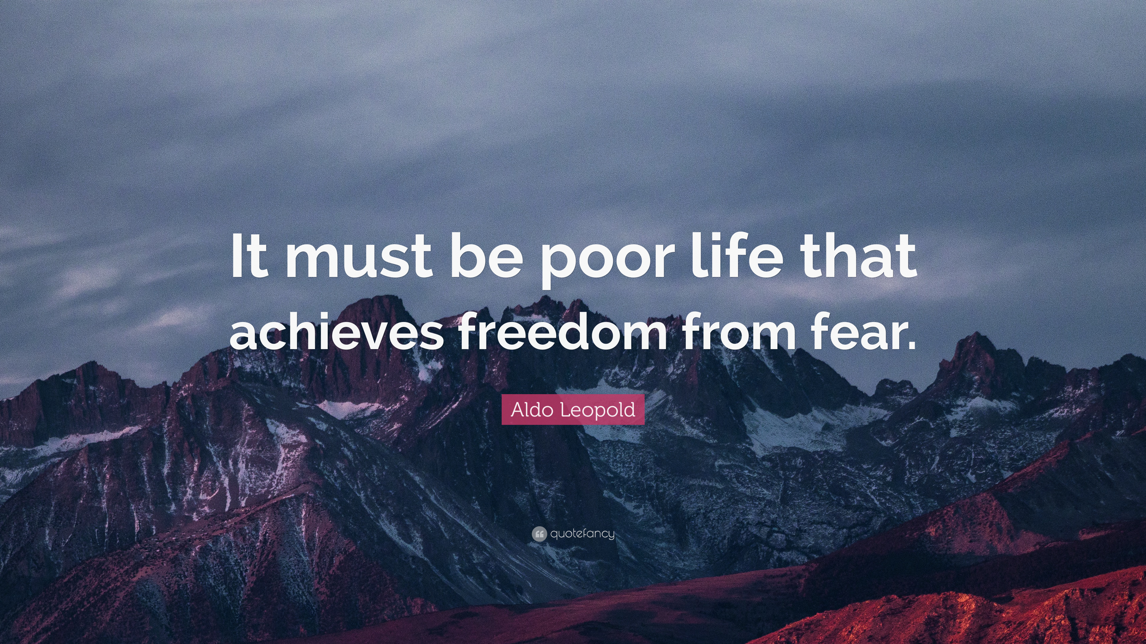 Aldo Leopold Quote: “It must be poor life that achieves freedom from ...
