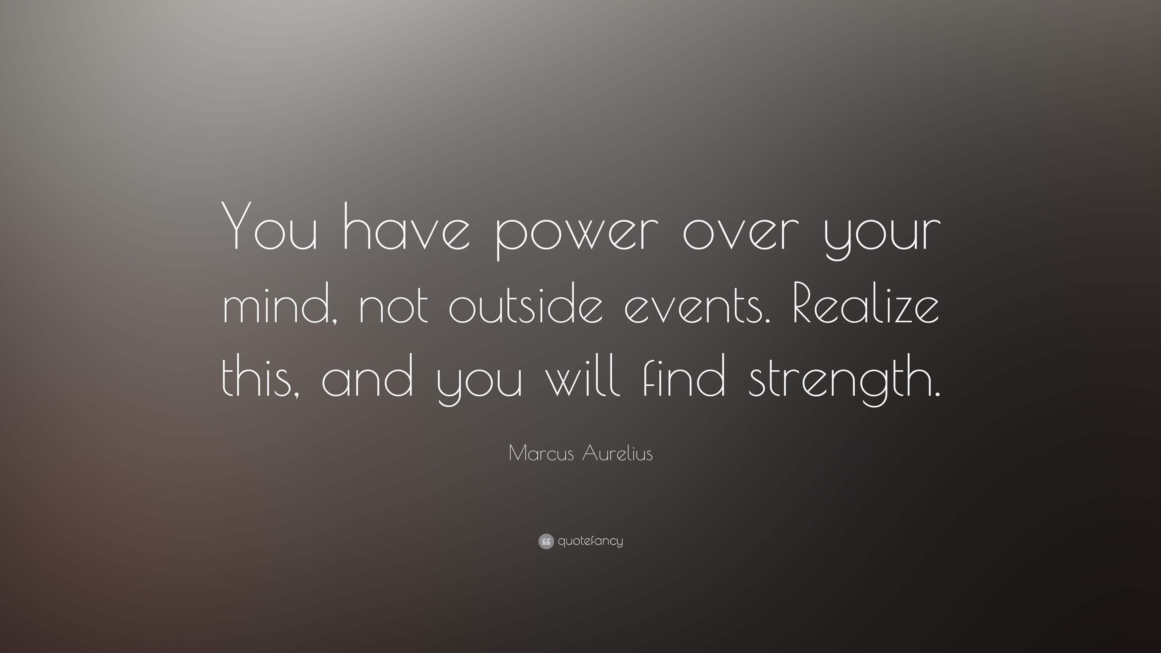 Marcus Aurelius Quote: “You have power over your mind, not outside ...