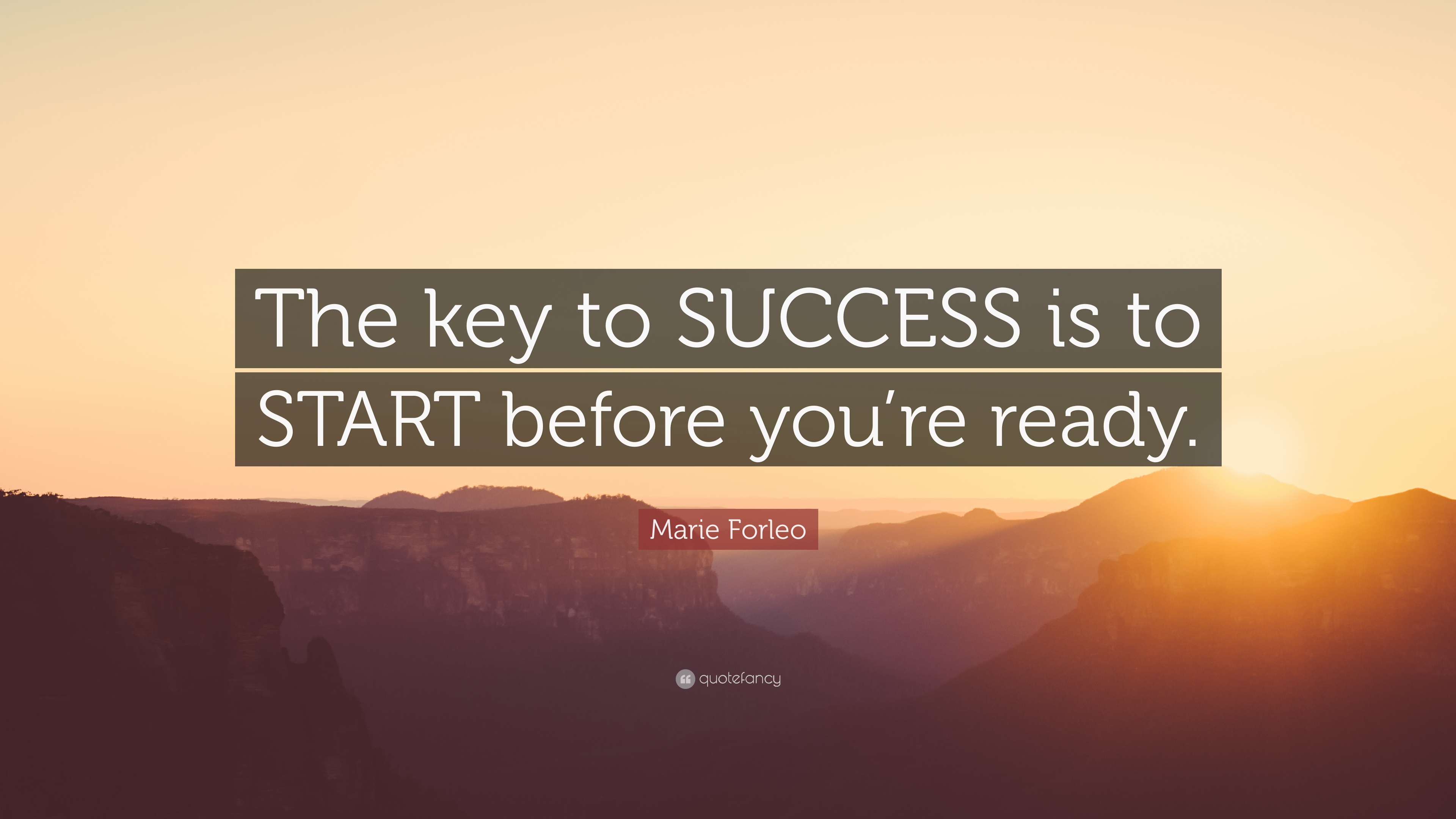 Marie Forleo Quote: “The key to SUCCESS is to START before you're ...