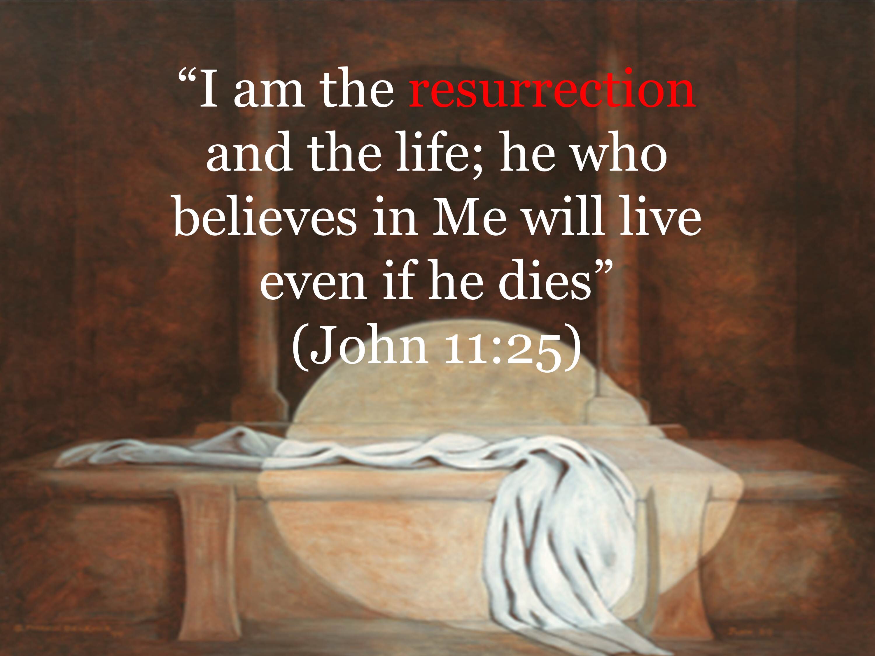 I AM THE RESURRECTION AND THE LIFE, HE WHO BELIEVES IN ME, THOUGH HE ...