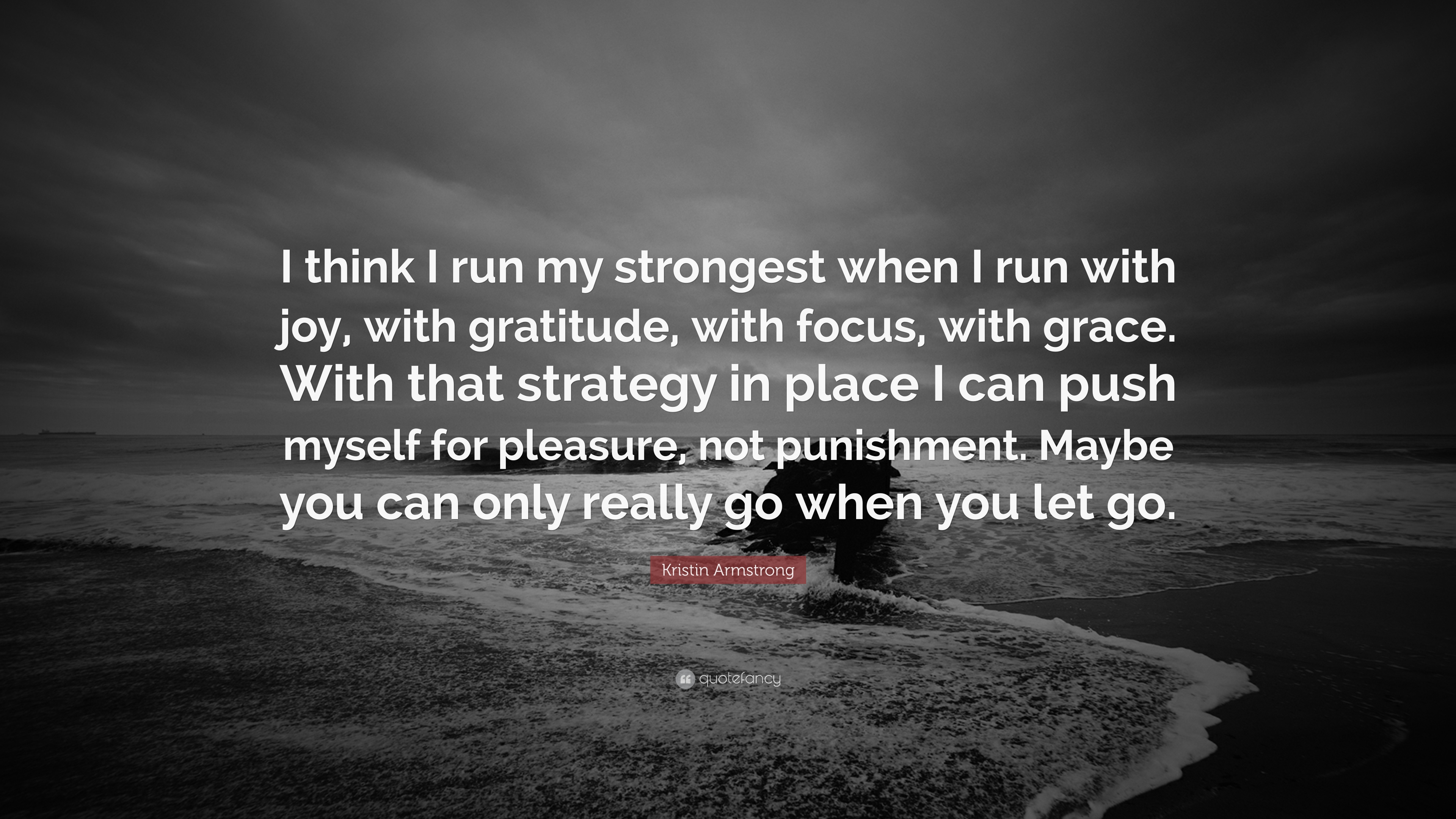 Kristin Armstrong Quote: “I think I run my strongest when I run with ...