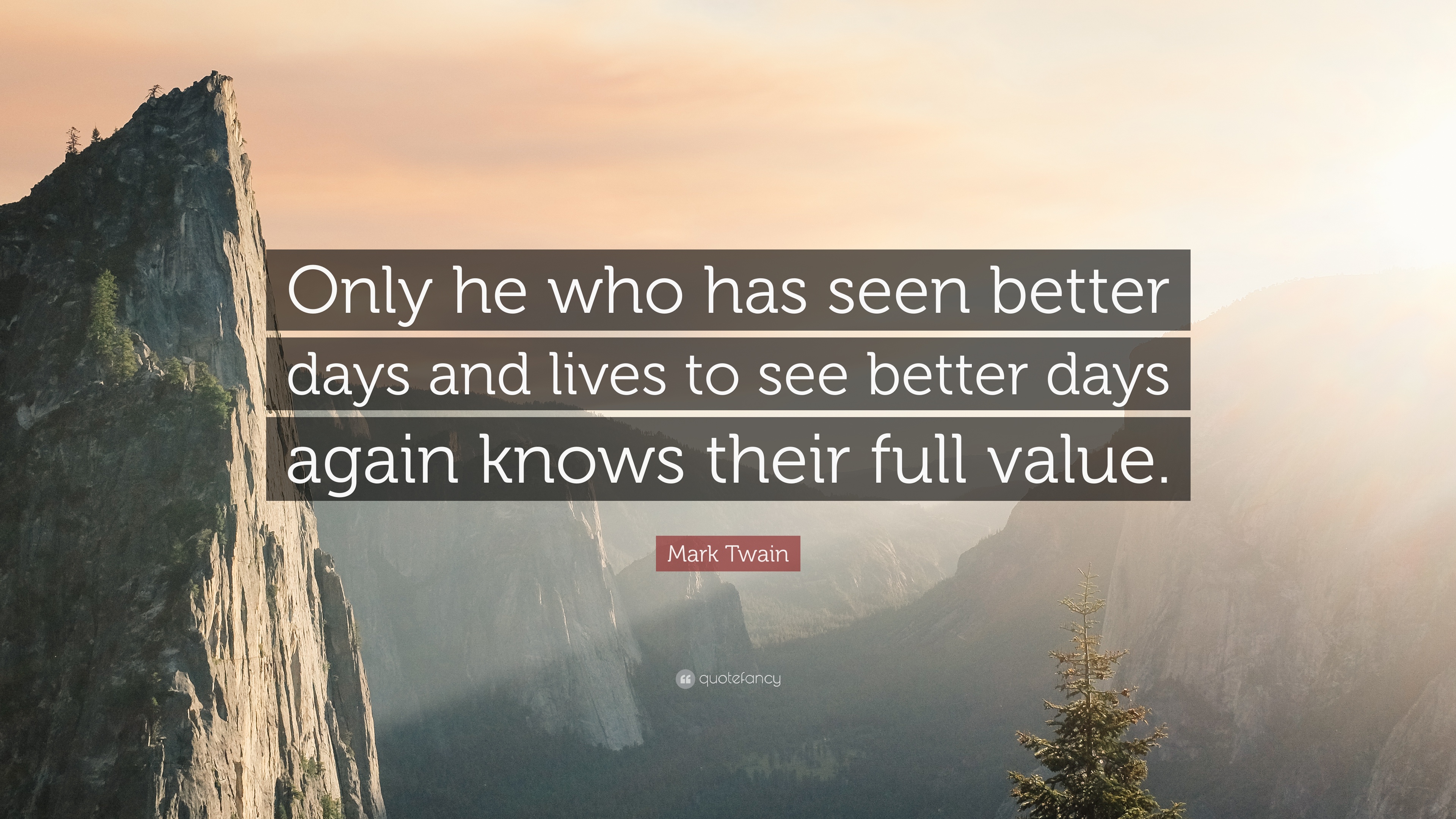 Mark Twain Quote: “Only he who has seen better days and lives to see ...