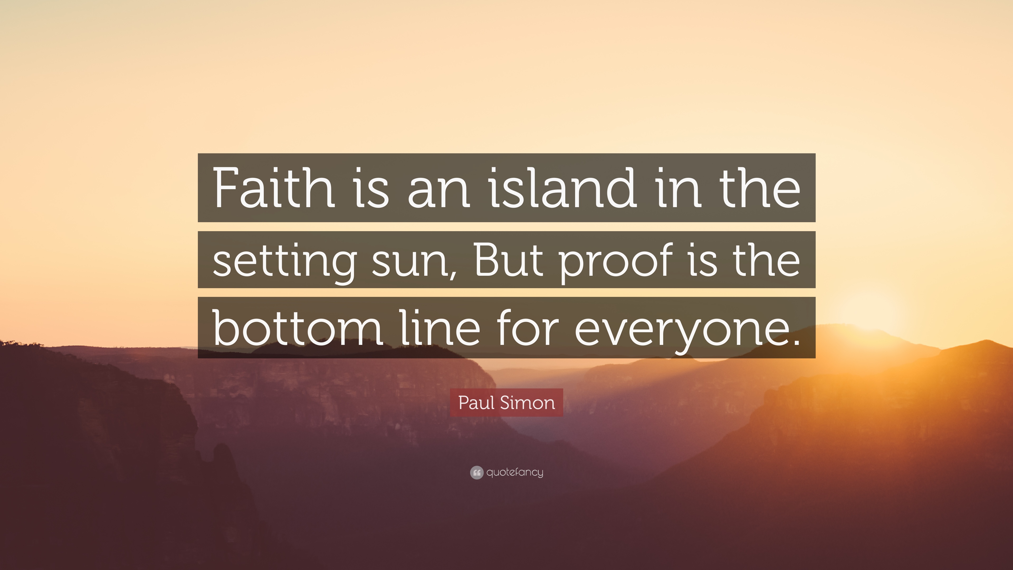 Paul Simon Quote: “Faith is an island in the setting sun, But proof ...