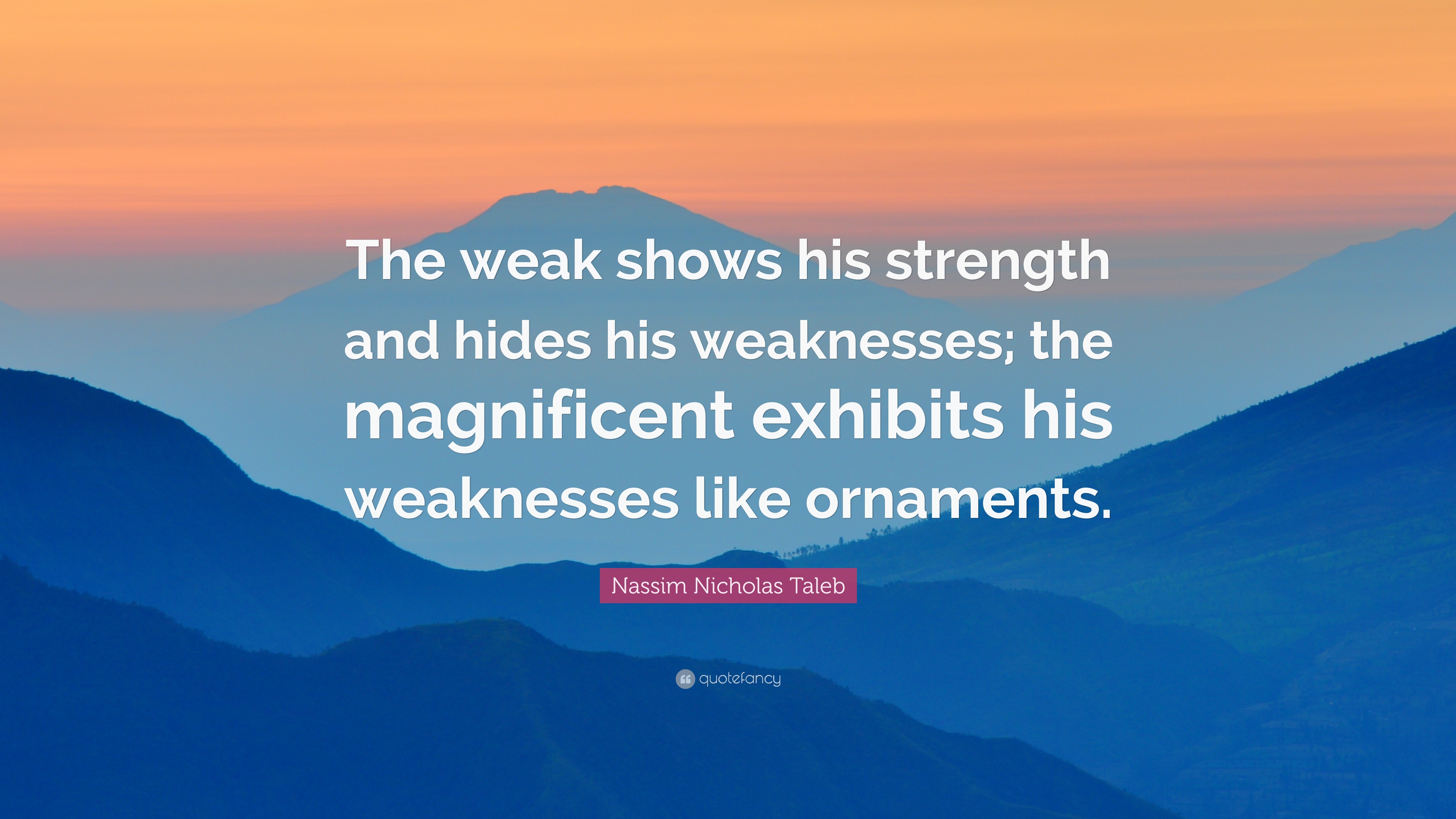 Nassim Nicholas Taleb Quote: “The weak shows his strength and hides ...