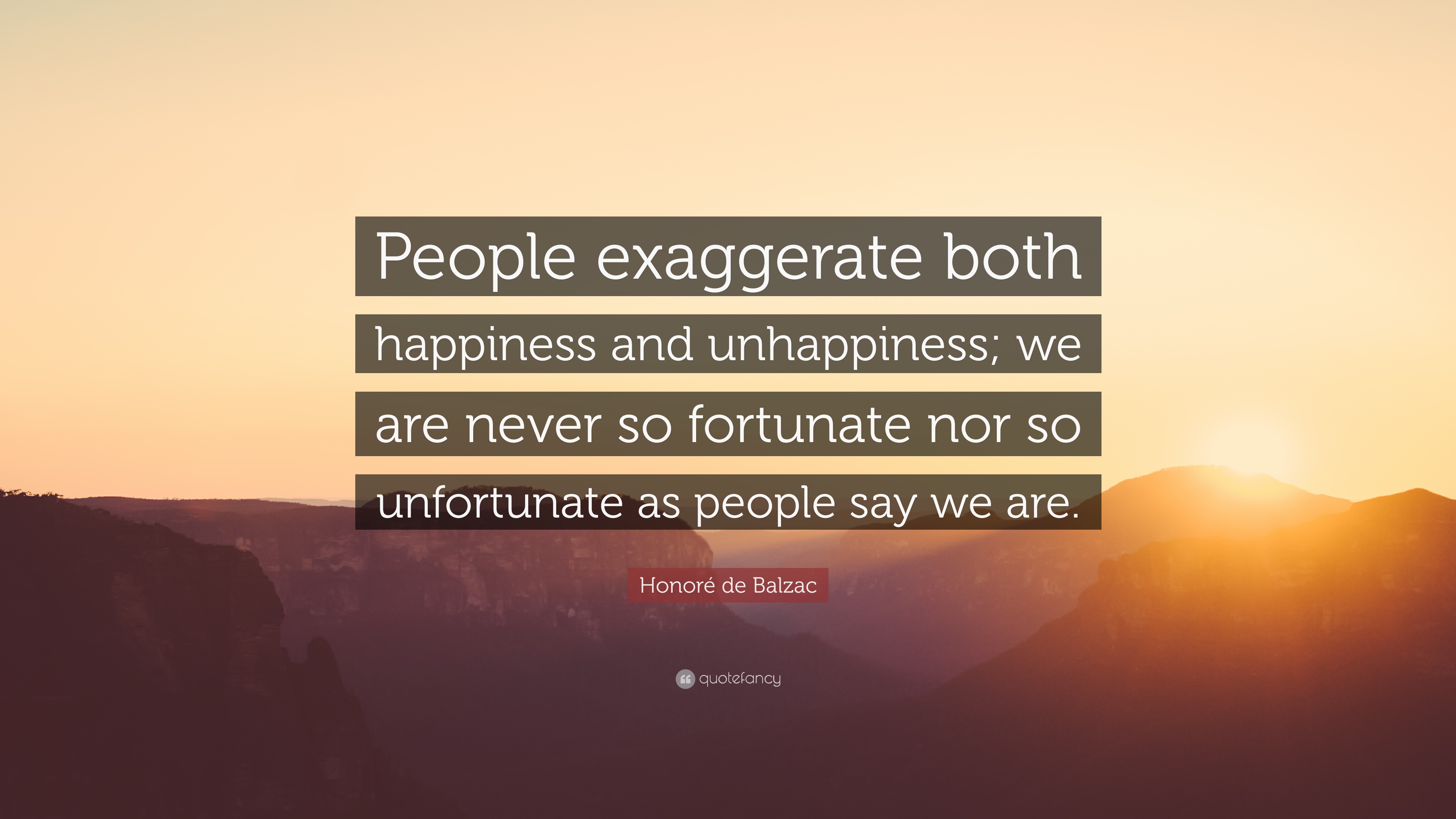 Honoré de Balzac Quote: “People exaggerate both happiness and ...