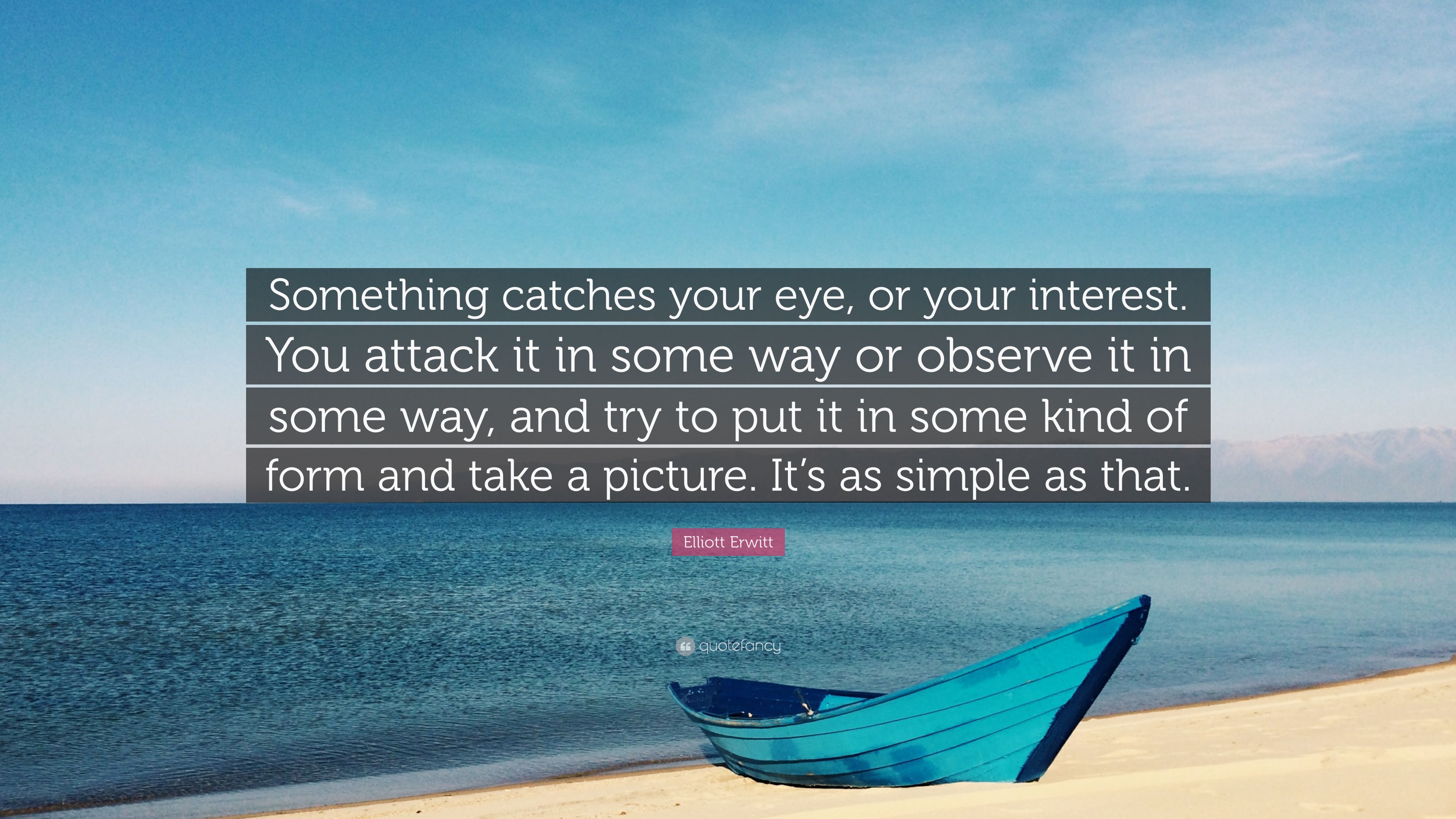 Elliott Erwitt Quote: “Something catches your eye, or your interest ...