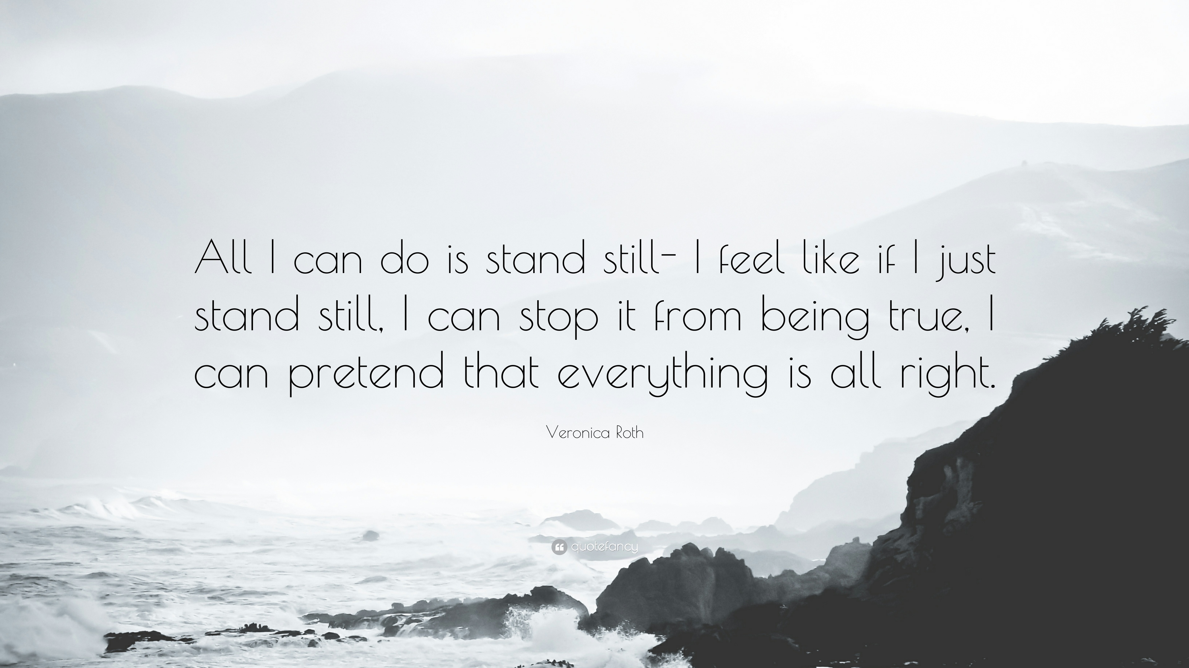 Veronica Roth Quote: “All I can do is stand still- I feel like if I ...