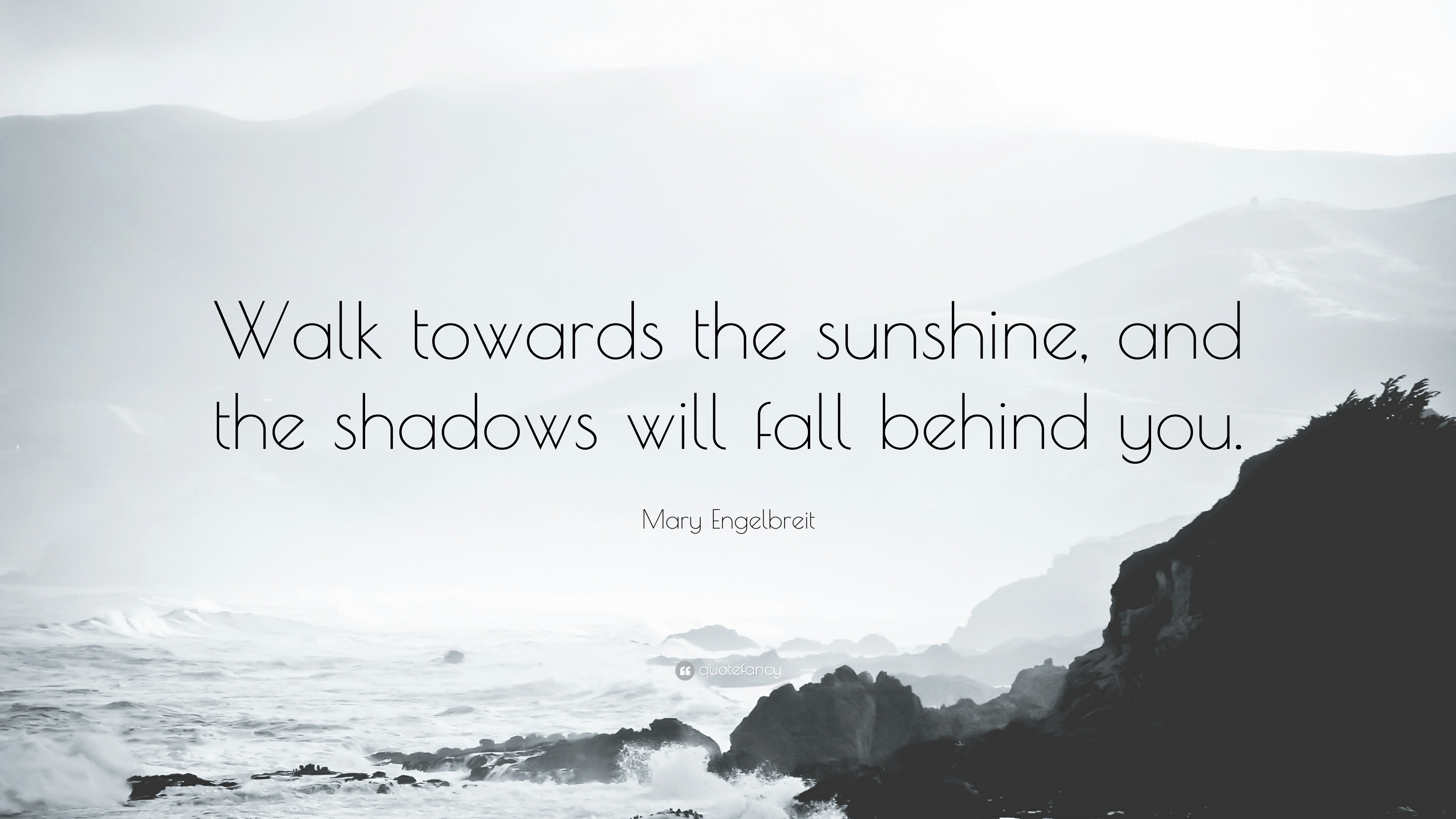 Mary Engelbreit Quote: “Walk towards the sunshine, and the shadows ...