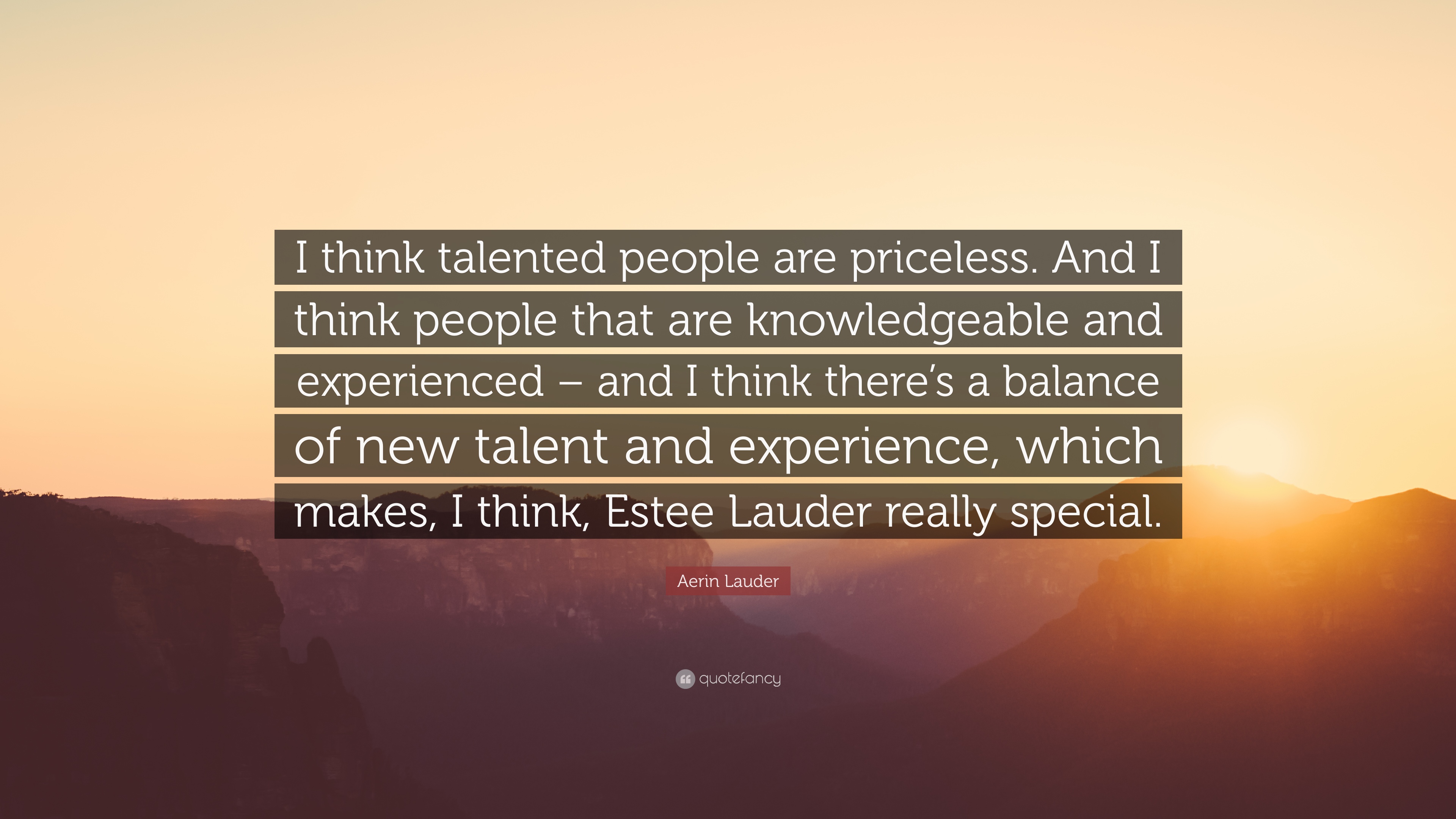 Aerin Lauder Quote: “I think talented people are priceless. And I ...