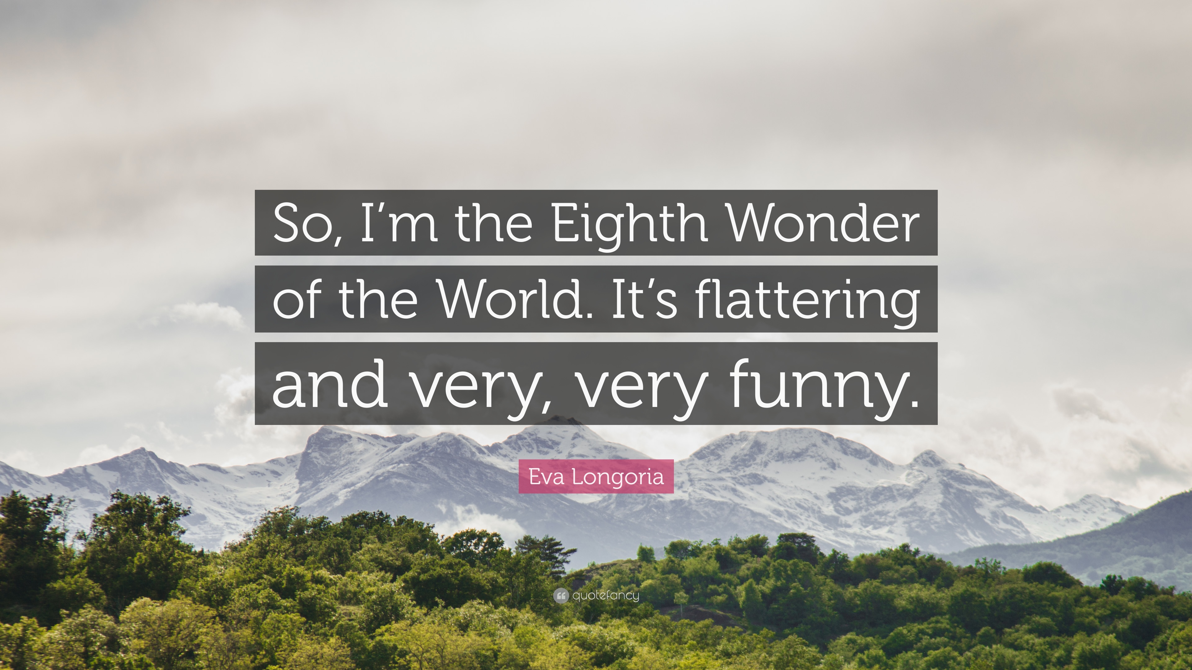 Eva Longoria Quote: “So, I'm the Eighth Wonder of the World. It's ...