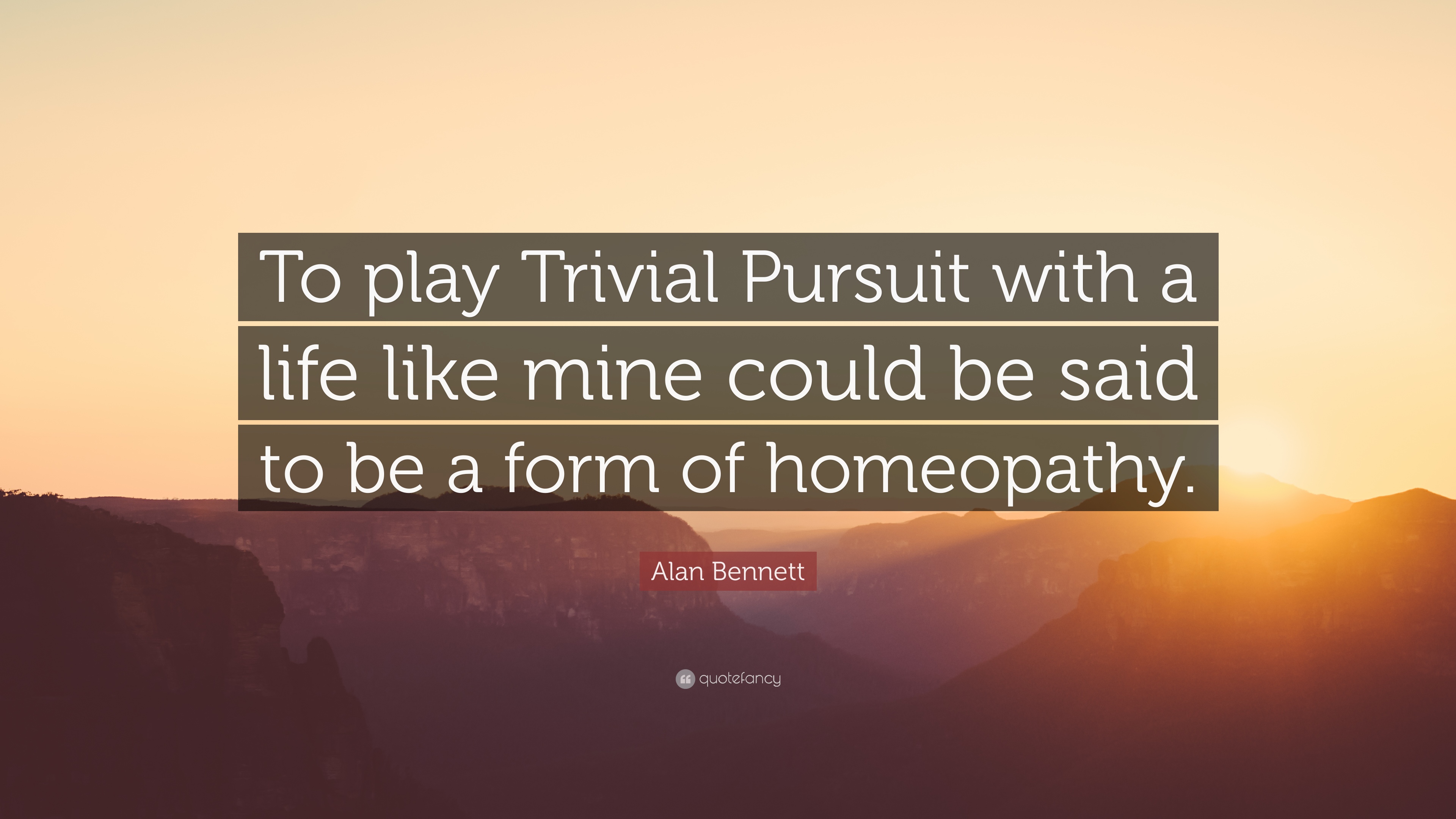 Alan Bennett Quote: “To play Trivial Pursuit with a life like mine ...