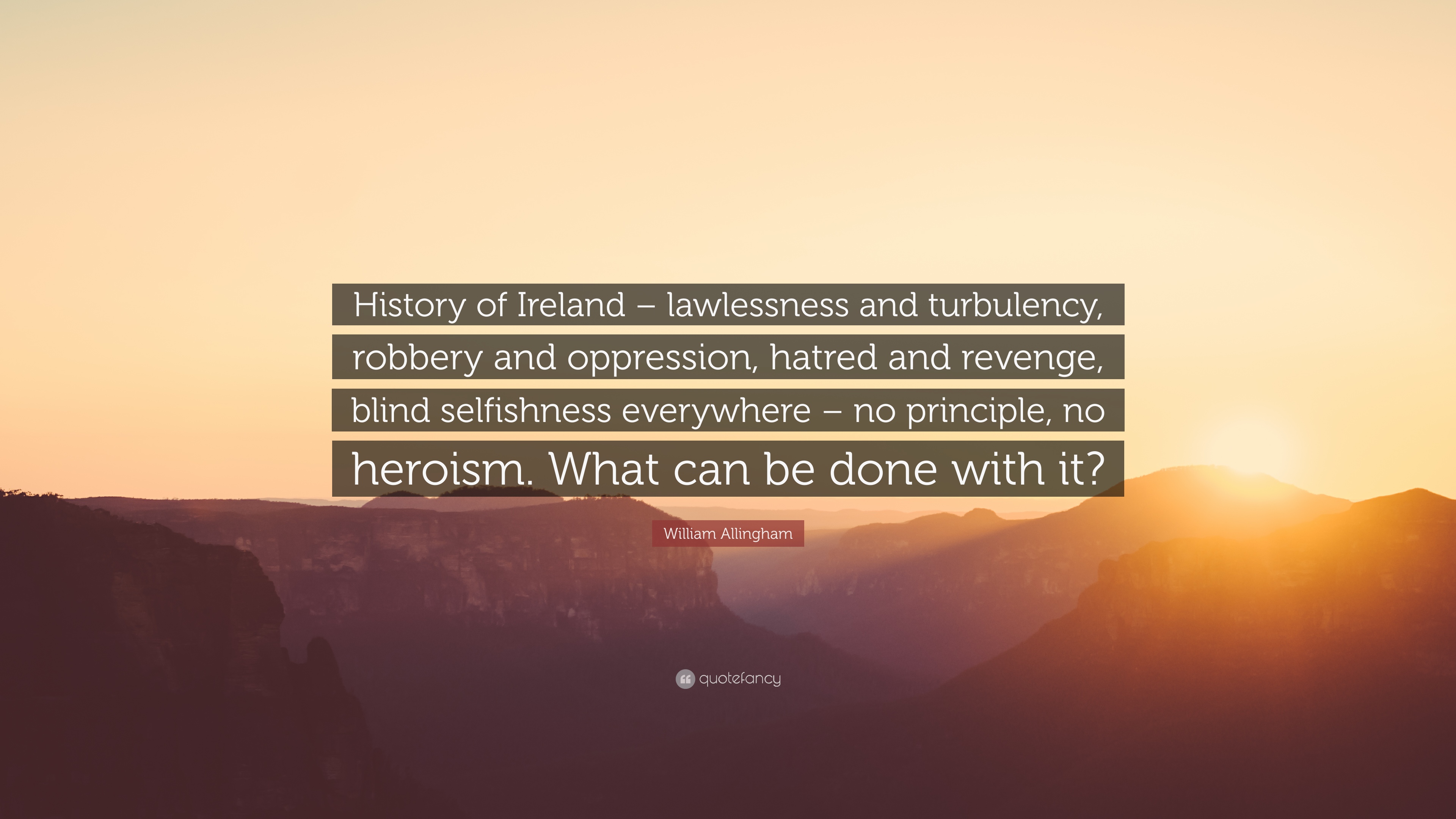 William Allingham Quote: “History of Ireland – lawlessness and ...