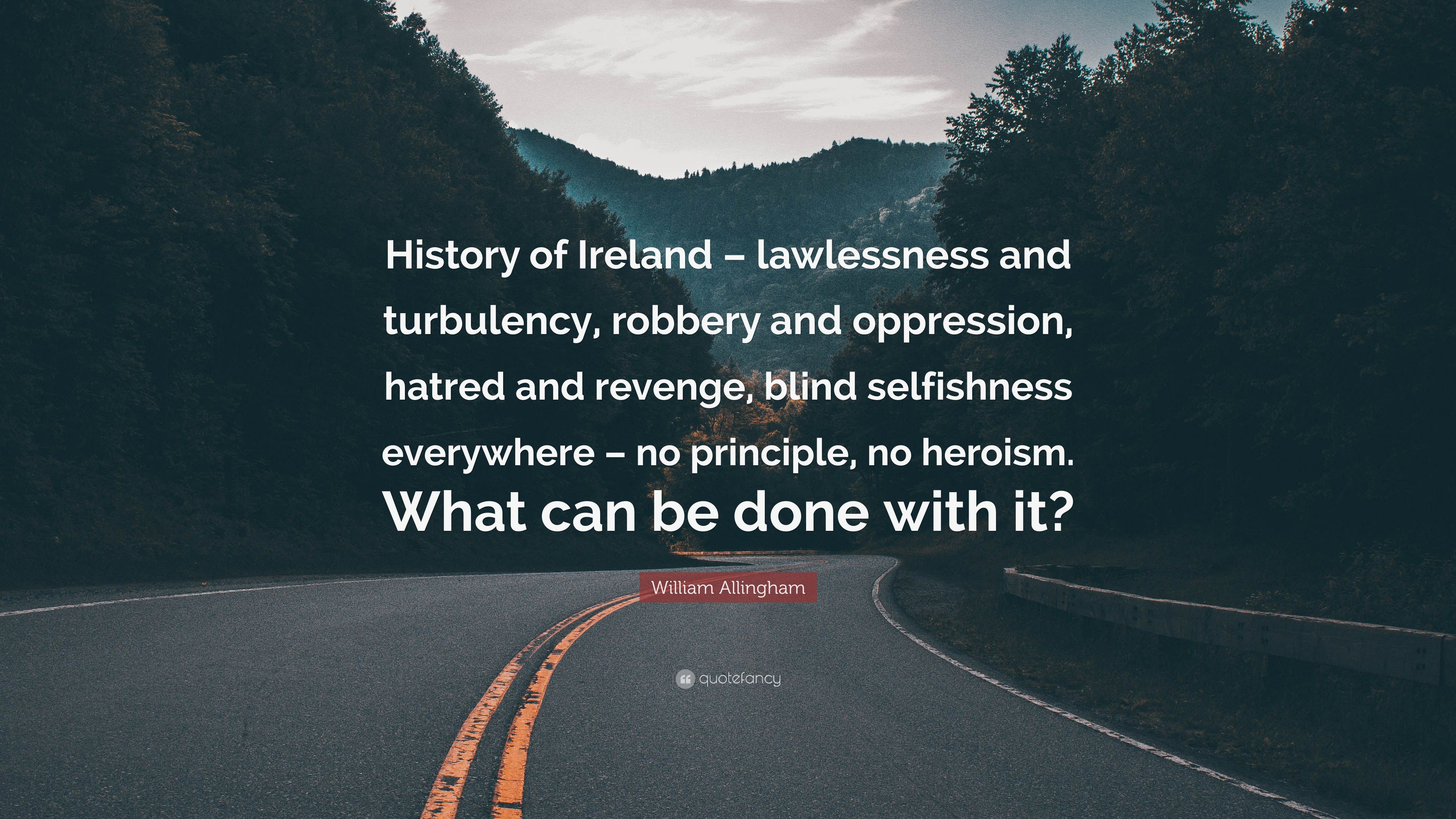 William Allingham Quote: “History of Ireland – lawlessness and ...