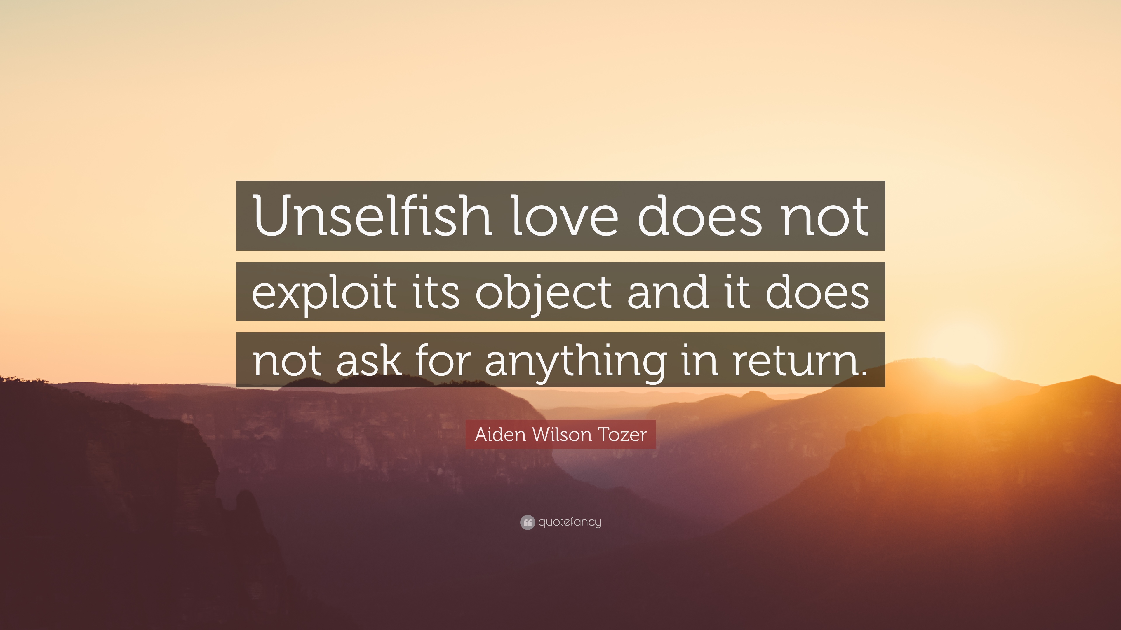 Aiden Wilson Tozer Quote: “Unselfish love does not exploit its ...