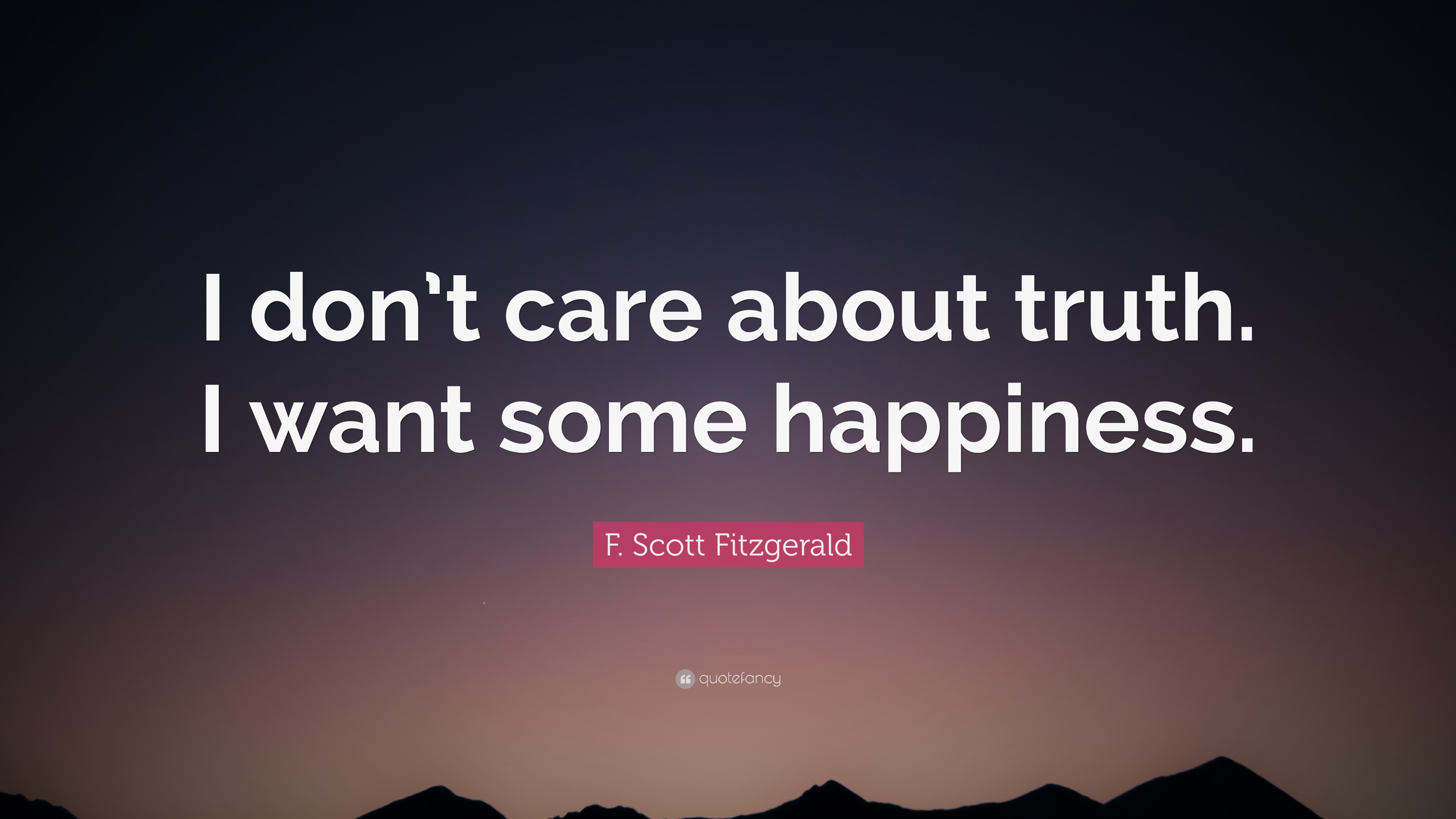 F. Scott Fitzgerald Quote: “I don't care about truth. I want some ...