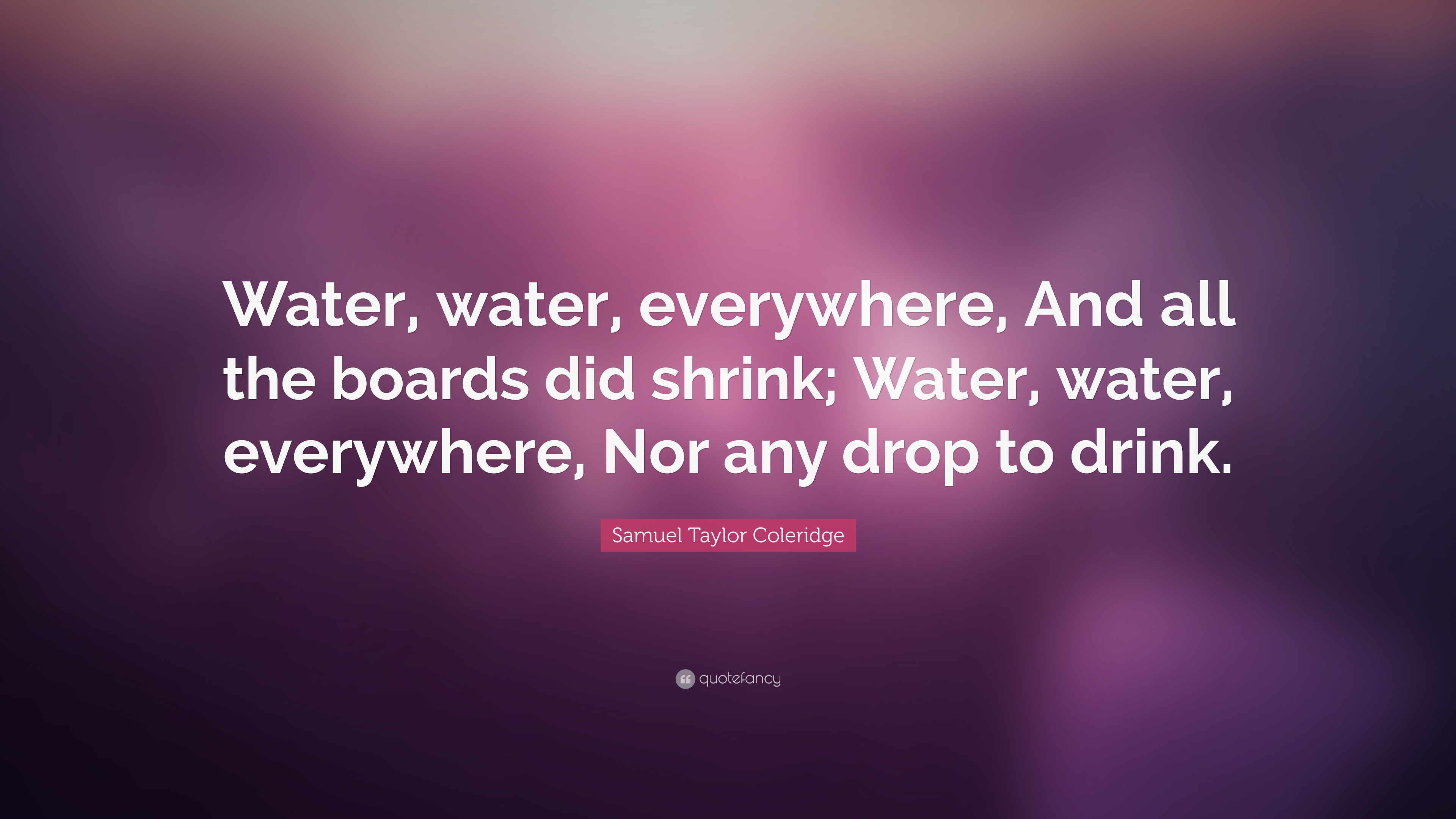 Samuel Taylor Coleridge Quote: “Water, water, everywhere, And all ...