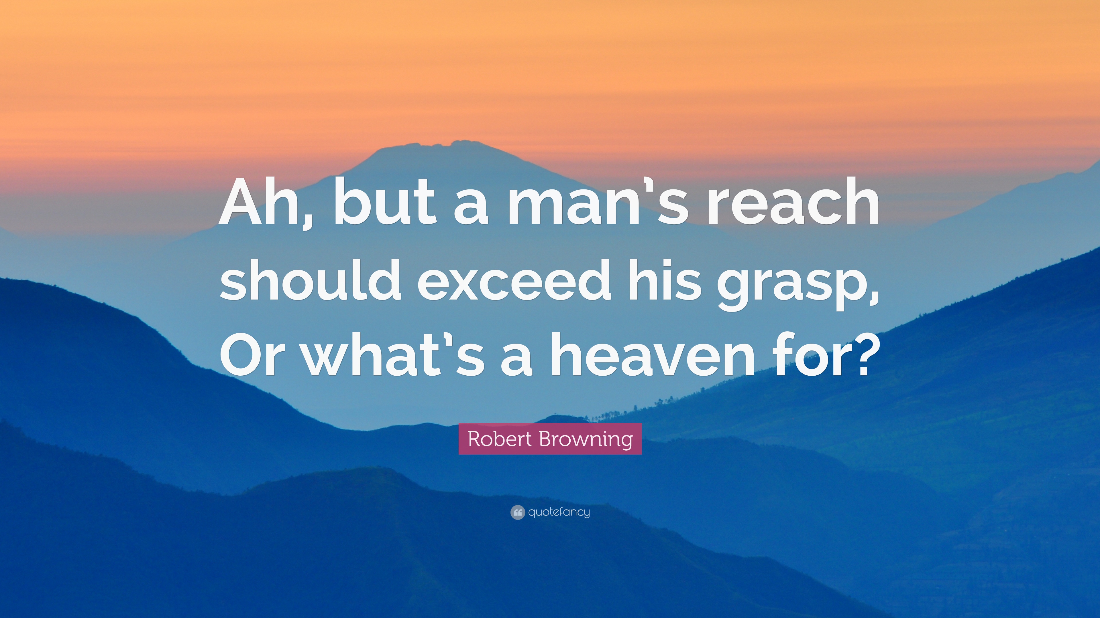 Robert Browning Quote: “Ah, but a man's reach should exceed his ...