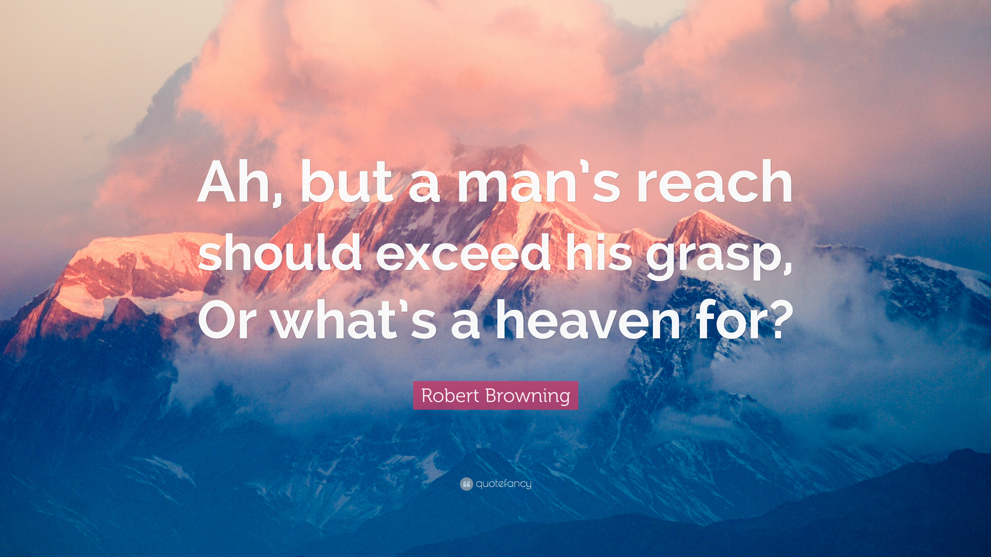 Robert Browning Quote: “Ah, but a man's reach should exceed his ...