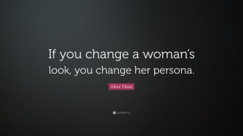 Alber Elbaz Quote: “If you change a woman's look, you change her ...