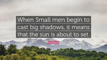 Lin Yutang Quote: “When Small men begin to cast big shadows, it ...