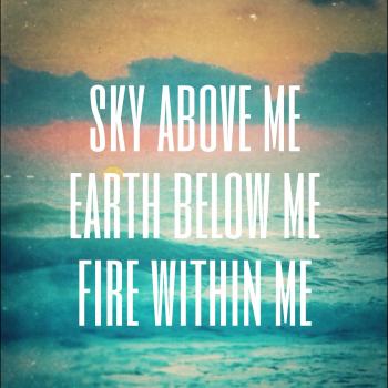 Sky above me Earth below me Fire within me | { Truth. } | Pinterest ...