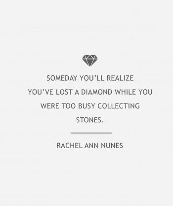 someday you'll realize you've lost a diamond while you were too busy ...