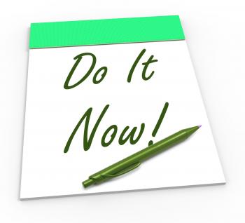Do It Now Notepad Shows Take Action Straight Away