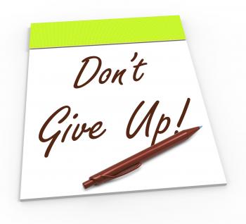 Dont Give Up Notepad Shows Persist And Persevere