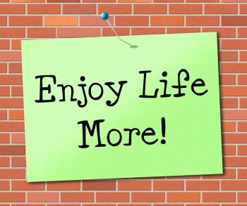 Enjoy Life More Means Happy Living And Positive