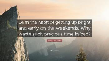 Marilyn Vos Savant Quote: “Be in the habit of getting up bright and ...