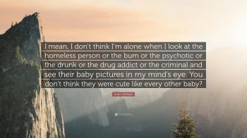 Dustin Hoffman Quote: “I mean, I don't think I'm alone when I look ...