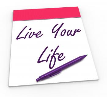 Live Your Life Notepad Shows Embrace Everything And Potential