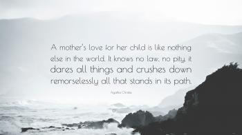 Agatha Christie Quote: “A mother's love for her child is like ...