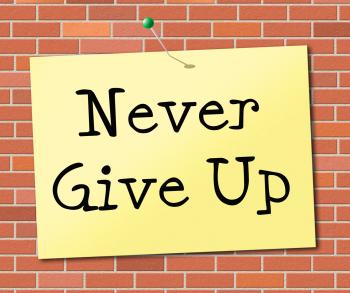 Never Give Up Indicates Motivating Commitment And Succeed