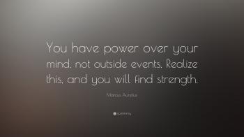 Marcus Aurelius Quote: “You have power over your mind, not outside ...