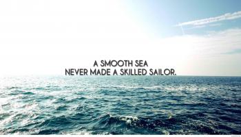A Smooth Sea Never Made a Skillful Sailor - Motivational Proverb