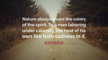 Ralph Waldo Emerson Quote: “Nature always wears the colors of the ...