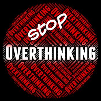 Stop Overthinking Indicates Too Much And Consider