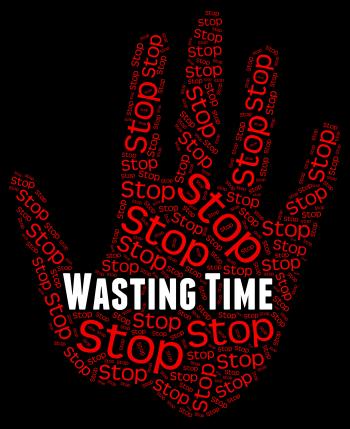 Stop Wasting Time Indicates Throw Away And Misspend