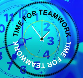 Time For Teamwork Means Cooperation Together And Teams